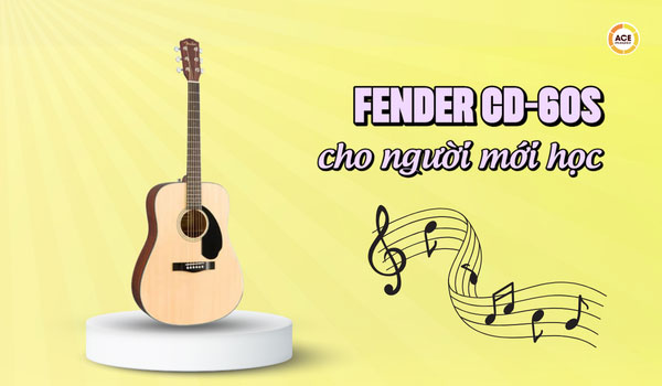 Co-nen-mua-fender-cd-60s-cho-nguoi-moi-hoc-guitar