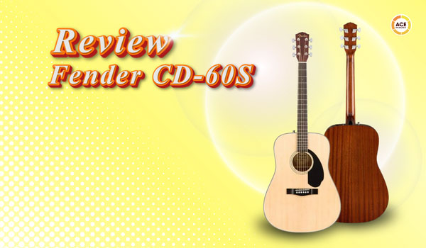 Fender-cd-60s-co-tot-khong-review-chi-tiet-tu-a-z
