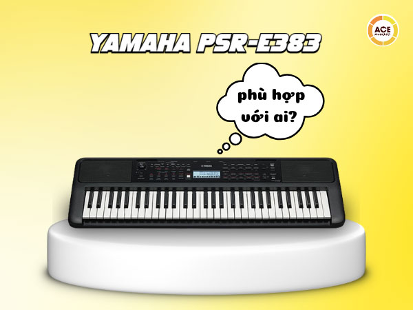 Yamaha-psr-e383-phu-hop-voi-ai-tu-van-chi-tiet